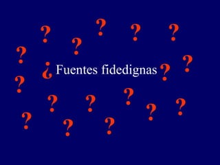 Fuentes fidedignas ¿ ? ? ? ? ? ? ? ? ? ? ? ? ? ? ? ? ? 