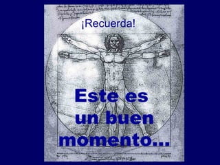 Este es  un buen momento… ¡Recuerda! 