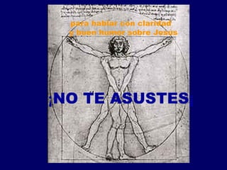 ¡ NO TE ASUSTES¡ para hablar con claridad  y buen humor sobre Jesús 