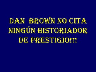 Dan  Brown no cita ningún historiador de prestigio!!! 