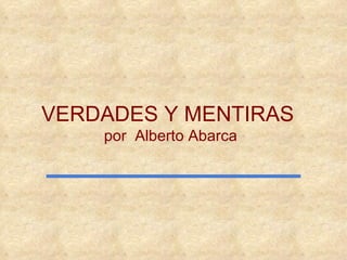 VERDADES Y MENTIRAS  por  Alberto Abarca 