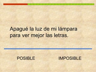 Apagué la luz de mi lámpara  para ver mejor las letras. POSIBLE IMPOSIBLE 