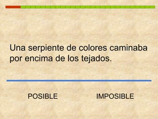 Una serpiente de colores caminaba  por encima de los tejados. POSIBLE IMPOSIBLE 