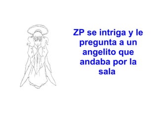 ZP se intriga y le pregunta a un angelito que andaba por la   sala   