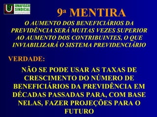 9 a  MENTIRA O AUMENTO DOS BENEFICIÁRIOS DA PREVIDÊNCIA SERÁ MUITAS VEZES SUPERIOR AO AUMENTO DOS CONTRIBUINTES, O QUE INVIABILIZARÁ O SISTEMA PREVIDENCIÁRIO VERDADE:  NÃO SE PODE USAR AS TAXAS DE CRESCIMENTO DO NÚMERO DE BENEFICIÁRIOS DA PREVIDÊNCIA EM DÉCADAS PASSADAS PARA, COM BASE NELAS, FAZER PROJEÇÕES PARA O FUTURO 