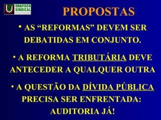 PROPOSTAS AS “REFORMAS” DEVEM SER DEBATIDAS EM CONJUNTO. A REFORMA  TRIBUTÁRIA  DEVE ANTECEDER A QUALQUER OUTRA A QUESTÃO DA  DÍVIDA PÚBLICA  PRECISA SER ENFRENTADA:  AUDITORIA JÁ! 