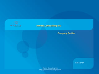 Mentis Consulting Inc
http://mentisconsultinginc.com
03/13/14
Company ProfileCompany Profile
Mentis Consulting IncMentis Consulting Inc
 