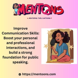 Improve
Communication Skills:
Boost your personal
and professional
interactions, and
build a strong
foundation for public
speaking.
https://mentoons.com
 
