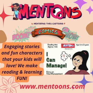 www.mentoons.com
Engaging stories
and fun characters
that your kids will
love! We make
reading & learning
FUN!
 