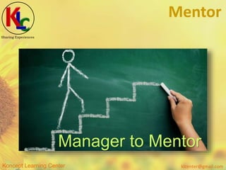 klcenter@gmail.comKoncept Learning Center
Sharing Experiences
Mentor
Manager to Mentor
 