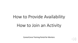 How to Provide Availability
How to Join an Activity
CareerCarve Training Portal for Mentors
 