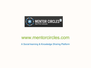 www.mentorcircles.com
A Social learning & Knowledge Sharing Platform
 