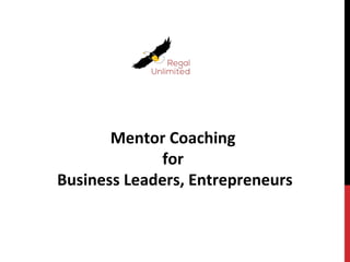 Mentor Coaching
for
Business Leaders, Entrepreneurs
 