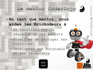 –En tant que mentor, vous
aidez les Brickodeurs à
– Se focaliser sur la
réussite de ses projets
– Être fier de partager se...