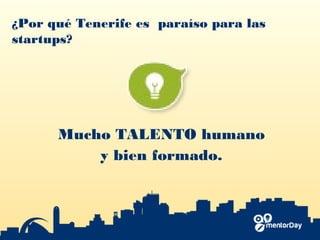¿Por qué Tenerife es paraíso para las
startups?
Mucho TALENTO humano
y bien formado.
 