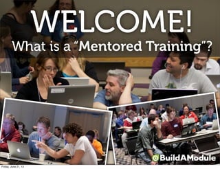 What is a “Mentored Training”?
WELCOME!
1
Friday, June 21, 13
 