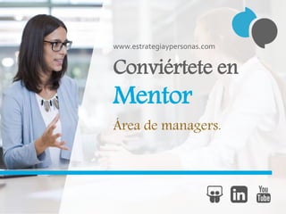 Conviértete en
Mentor
Área de managers.
www.estrategiaypersonas.com
 
