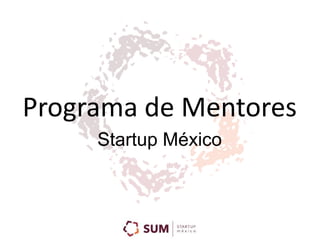 Programa de Mentores 
Startup México 
 
