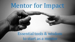 Mentor for Impact
Essential tools & wisdom
to start as a mentor
 