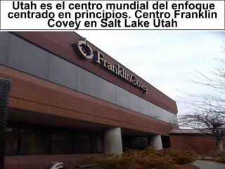 14
Utah es el centro mundial del enfoque
centrado en principios. Centro Franklin
Covey en Salt Lake Utah
 