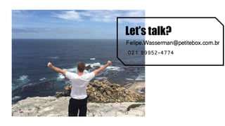 Let’s talk?
Felipe.Wasserman@petitebox.com.br
021 99952-4774
 