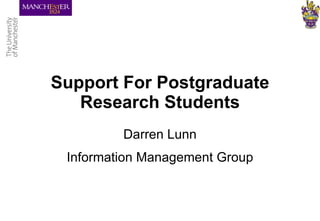 Support For Postgraduate Research Students Darren Lunn Information Management Group 