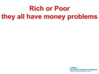 Rich or Poor
they all have money problems
 