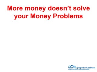 More money doesn’t solve
 your Money Problems
 