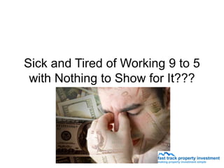 Sick and Tired of Working 9 to 5
 with Nothing to Show for It???
 