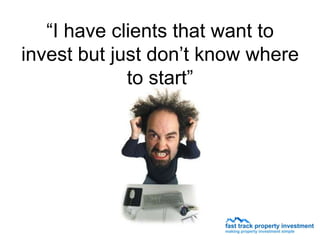 “I have clients that want to
invest but just don’t know where
             to start”
 
