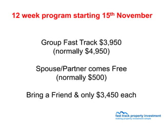 12 week program starting 15th November


       Group Fast Track $3,950
          (normally $4,950)

      Spouse/Partner comes Free
           (normally $500)

   Bring a Friend & only $3,450 each
 