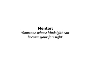Mentor: ‘Someone whose hindsight can  become your foresight’ 