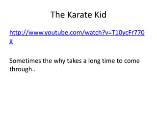 The Karate Kid
http://www.youtube.com/watch?v=T10ycFr770
g
Sometimes the why takes a long time to come
through..

 
