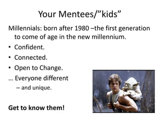 Your Mentees/”kids”
Millennials: born after 1980 –the first generation
to come of age in the new millennium.
• Confident.
...