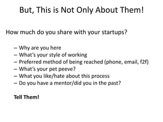 But, This is Not Only About Them!
How much do you share with your startups?
–
–
–
–
–
–

Why are you here
What’s your styl...