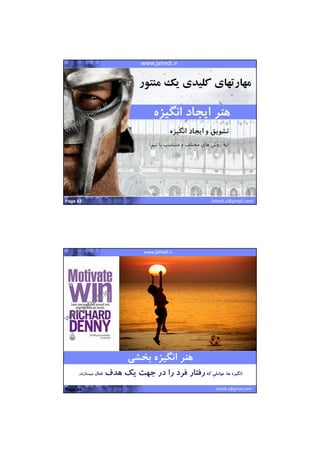 22/07/1441
22
Pervasive Wireless SolutionsMashhad Startup Weekendwww.jahedi.ir
Jahedi.a@gmail.comPage 43
●
‫ايجاد‬ ‫و‬ ‫تشويق‬‫انگيزه‬
)‫تيم‬ ‫با‬ ‫متناسب‬ ‫و‬ ‫مختلف‬ ‫هاي‬ ‫روش‬ ‫به‬(
‫منتور‬ ‫يك‬ ‫كليدي‬ ‫مهارتهاي‬
‫انگيزه‬ ‫ايجاد‬ ‫هنر‬‫انگيزه‬ ‫ايجاد‬ ‫هنر‬
Pervasive Wireless SolutionsMashhad Startup WeekendProposal for SADRA GroupProposal for SADRA Groupwww.jahedi.ir
Jahedi.a@gmail.comPage 44
‫عواملي‬ ،‫ها‬ ‫انگيزه‬‫كه‬‫رفتار‬‫را‬ ‫فرد‬‫هدف‬ ‫يك‬ ‫جهت‬ ‫در‬‫فعال‬‫ميسازند‬. ‫عواملي‬ ،‫ها‬ ‫انگيزه‬‫كه‬‫رفتار‬‫را‬ ‫فرد‬‫هدف‬ ‫يك‬ ‫جهت‬ ‫در‬‫فعال‬‫ميسازند‬.
‫بخشي‬ ‫انگيزه‬ ‫هنر‬‫بخشي‬ ‫انگيزه‬ ‫هنر‬
 