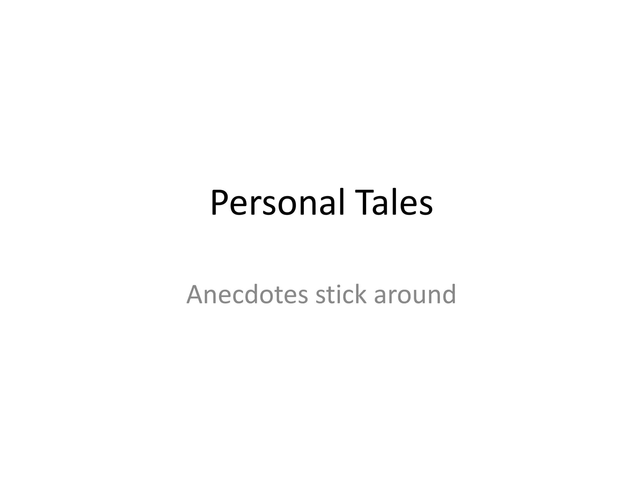 Personal Tales
Anecdotes stick around

 