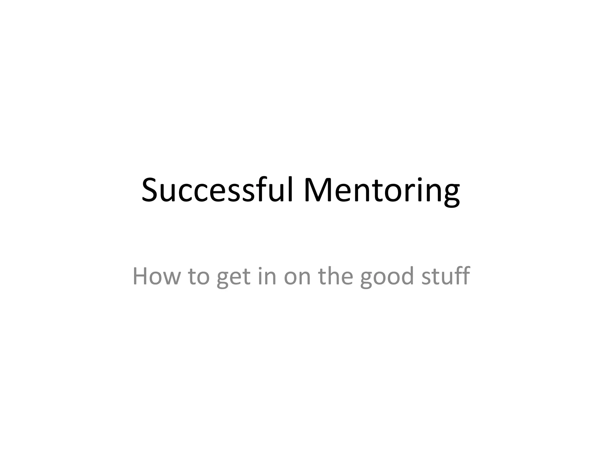 Successful Mentoring
How to get in on the good stuff

 