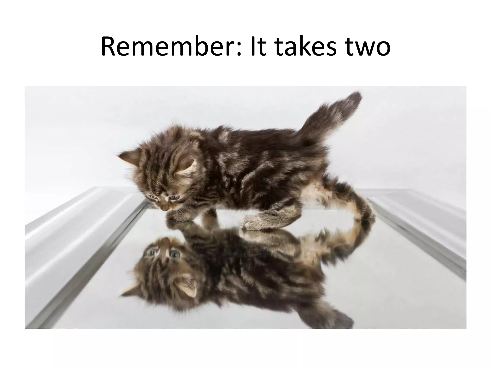 Remember: It takes two

 