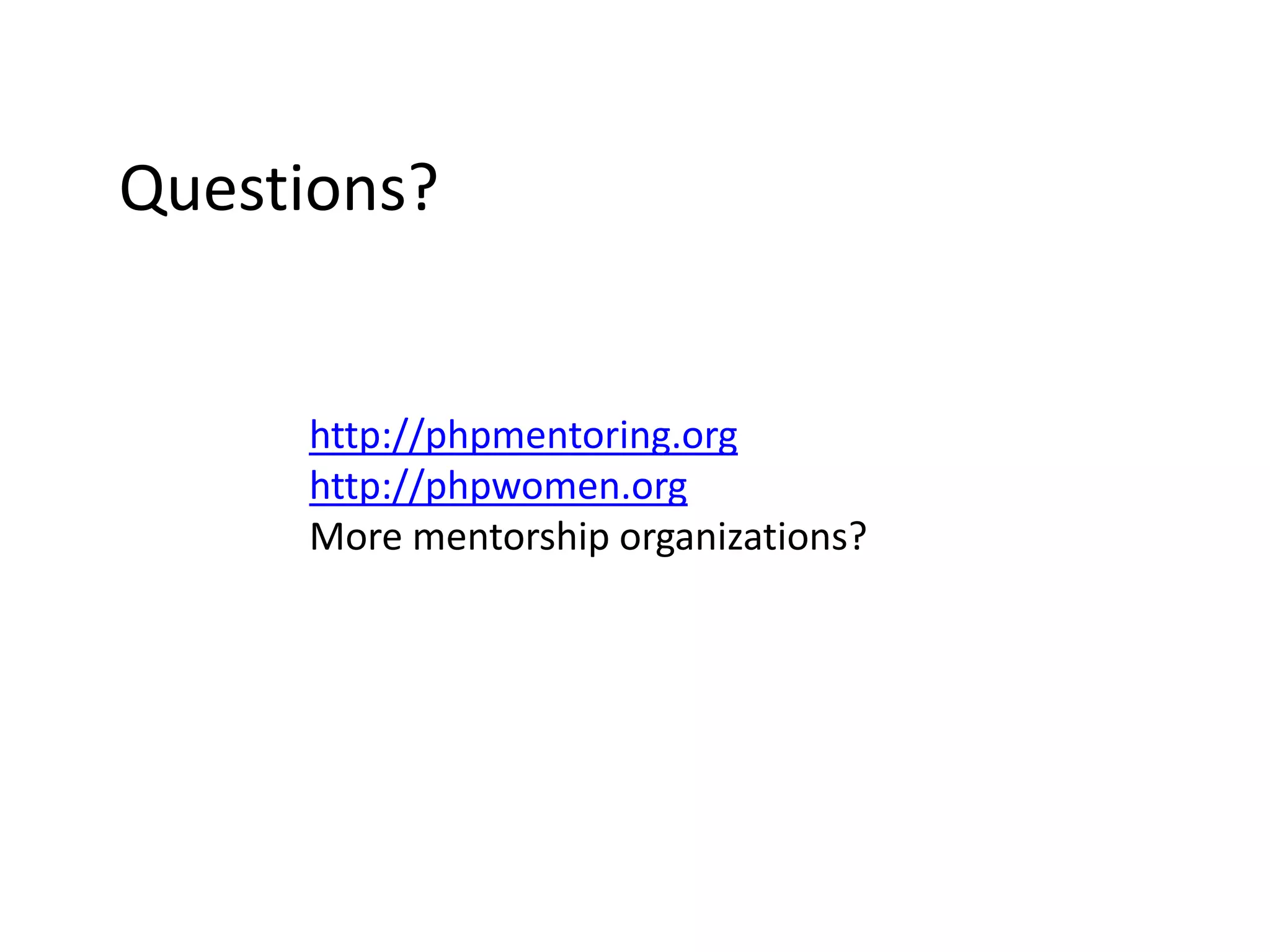 Questions?

http://phpmentoring.org
http://phpwomen.org
More mentorship organizations?

 