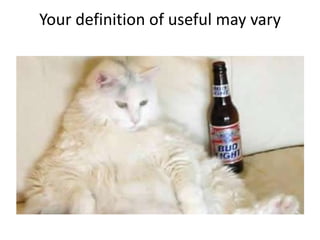 Your definition of useful may vary

 