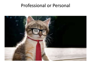 Professional or Personal

 