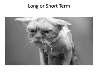 Long or Short Term

 