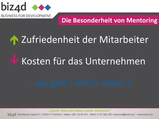 Die Besonderheit von Mentoring

 Zufriedenheit der Mitarbeiter

 Kosten für das Unternehmen

    …wo gibt‘s denn sowas?

        „Starke Menschen haben starke Mentoren!“
 