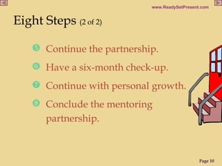 Eight Steps  (2 of 2) Continue the partnership. Have a six-month check-up. Continue with personal growth. Conclude the mentoring partnership. 