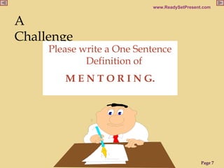A Challenge Please write a One Sentence Definition of M E N T O R I N G. 