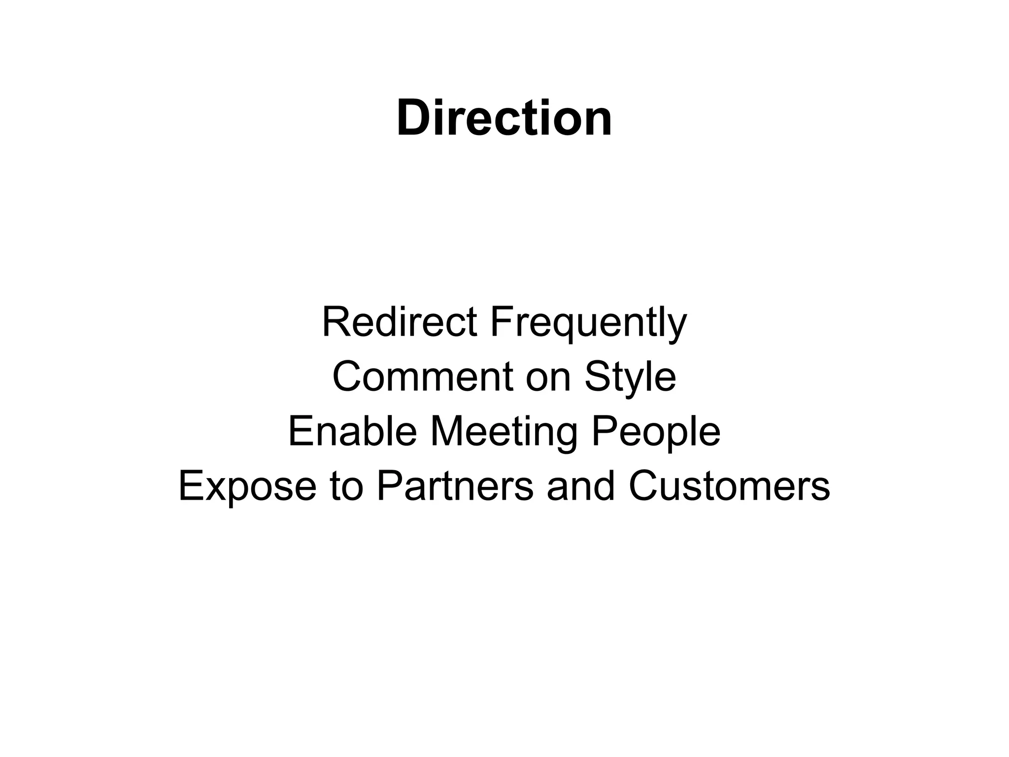 Direction
Redirect Frequently
Comment on Style
Enable Meeting People
Expose to Partners and Customers
 