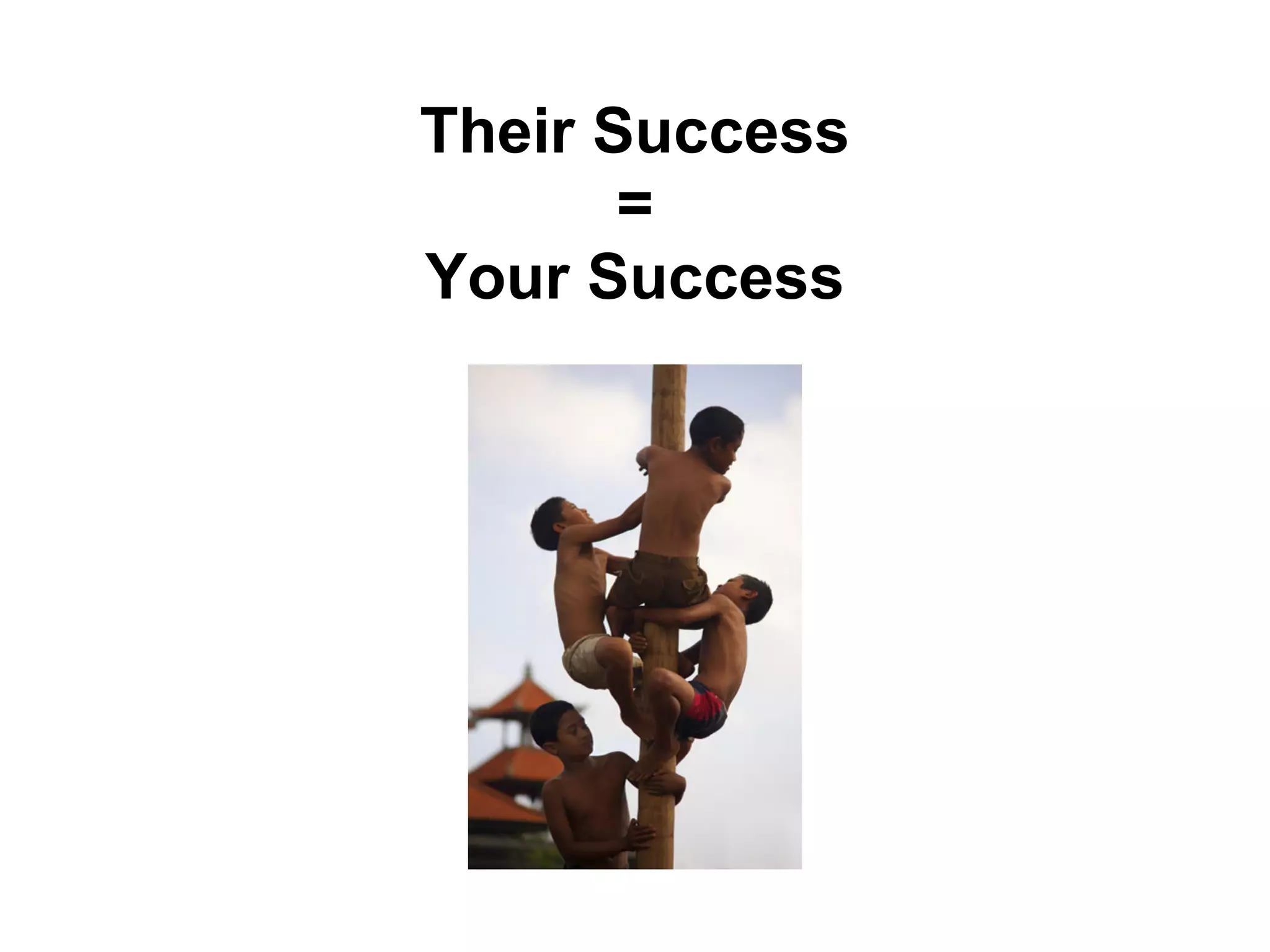 Their Success
=
Your Success
 
