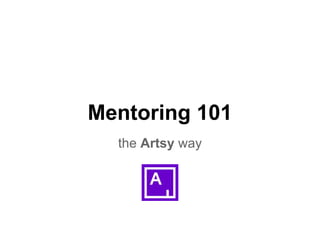 Mentoring 101
the Artsy way
 