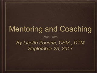 Mentoring and Coaching
By Lisette Zounon, CSM , DTM
September 23, 2017
 